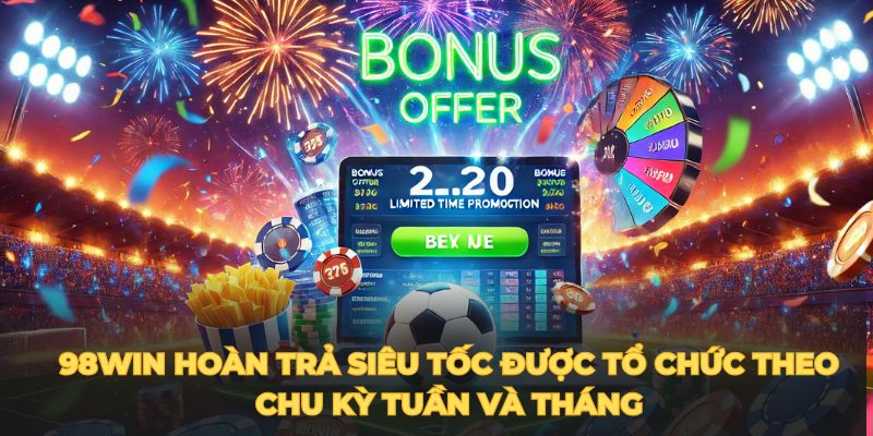 98Win hoàn trả siêu tốc được tổ chức theo chu kỳ tuần và tháng