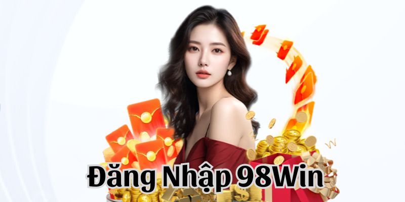 Đăng nhập 98win để tham gia các chương trình ưu đãi ngập tràn