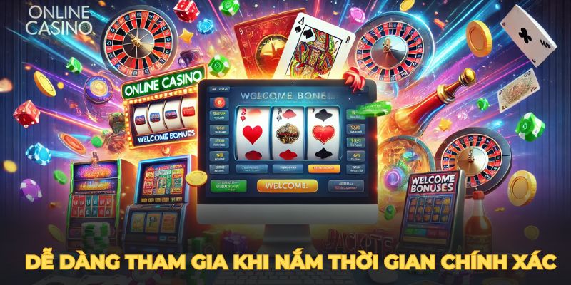 Dễ dàng tham gia khi nắm bắt thời gian chính xác