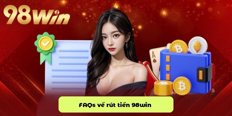 FAQs về rút tiền 98win