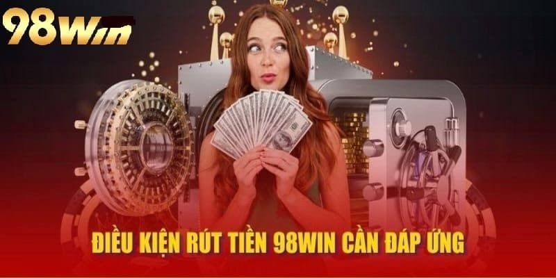 Điều kiện rút tiền 98win