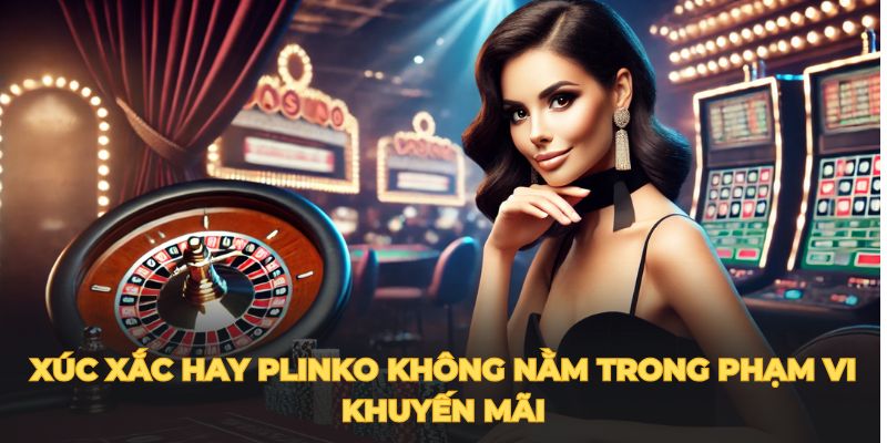 Xúc xắc hay Plinko không nằm trong phạm vi khuyến mãi